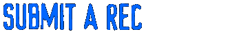 SUBMIT A REC